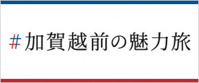加賀越前の魅力旅